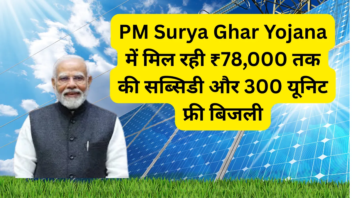 अब बिजली बिल होगा Zero: PM Surya Ghar Yojana में मिल रही ₹78,000 तक की सब्सिडी और 300 यूनिट फ्री बिजली