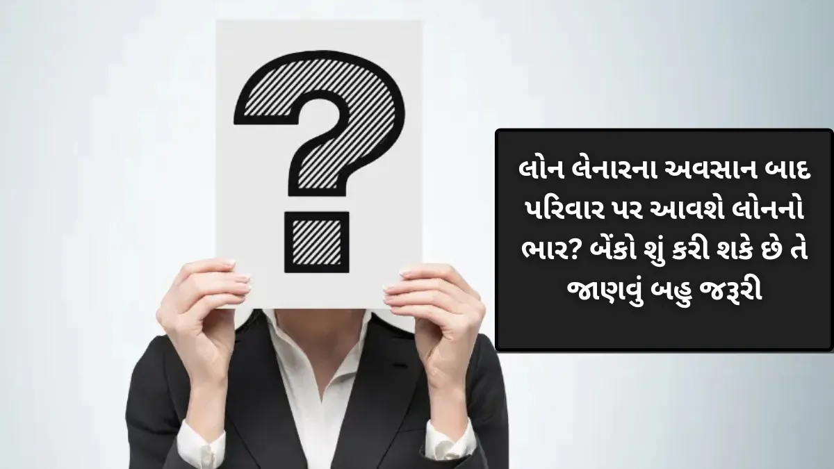 લોન લેનારના અવસાન બાદ પરિવાર પર આવશે લોનનો ભાર? બેંકો શું કરી શકે છે તે જાણવું બહુ જરૂરી